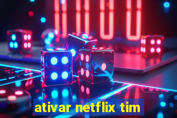 ativar netflix tim